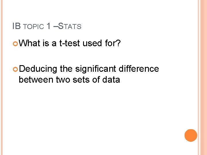 IB TOPIC 1 –STATS What is a t-test used for? Deducing the significant difference