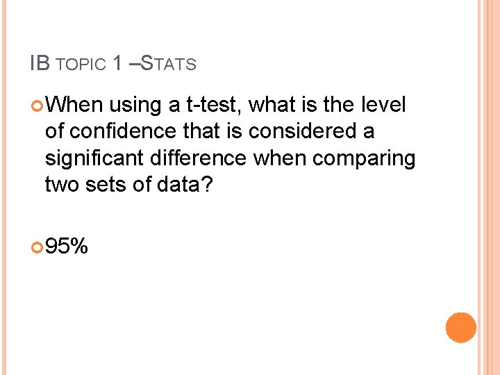 IB TOPIC 1 –STATS When using a t-test, what is the level of confidence