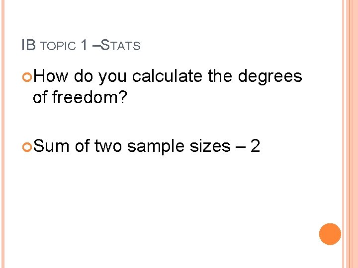 IB TOPIC 1 –STATS How do you calculate the degrees of freedom? Sum of