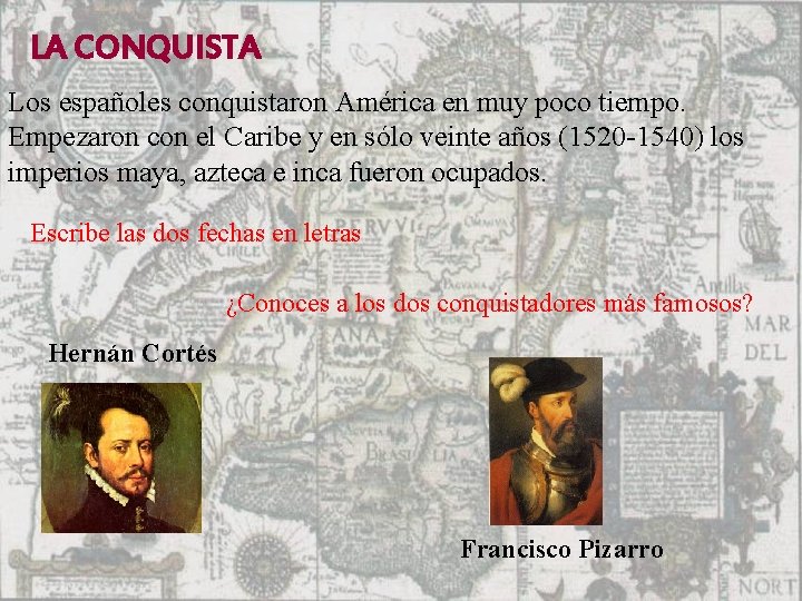 LA CONQUISTA Los españoles conquistaron América en muy poco tiempo. Empezaron con el Caribe