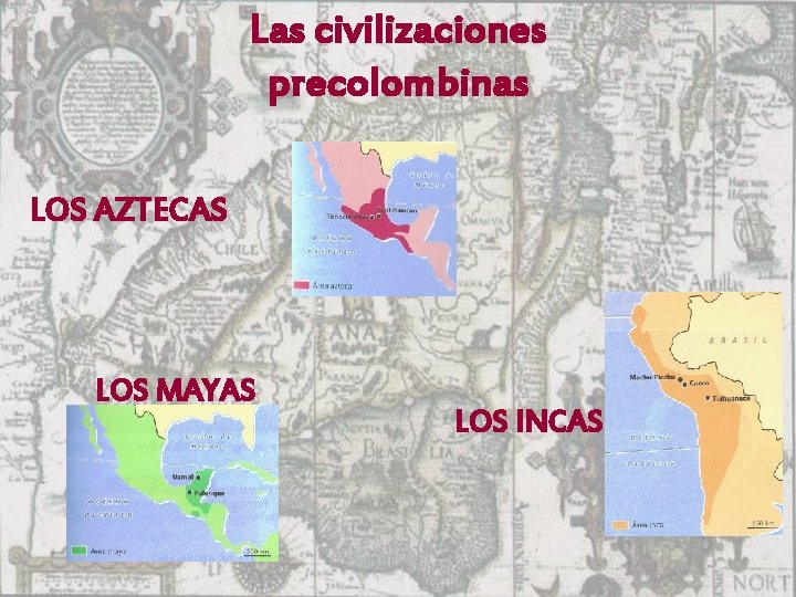Las civilizaciones precolombinas LOS AZTECAS LOS MAYAS LOS INCAS 