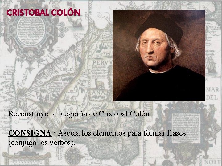 CRISTOBAL COLÓN Reconstruye la biografía de Cristobal Colón … CONSIGNA : Asocia los elementos