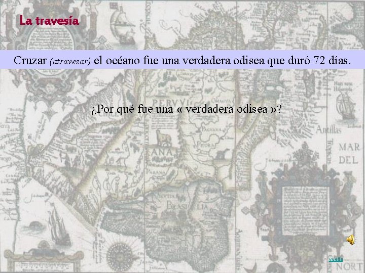 La travesía Cruzar (atravesar) el océano fue una verdadera odisea que duró 72 días.