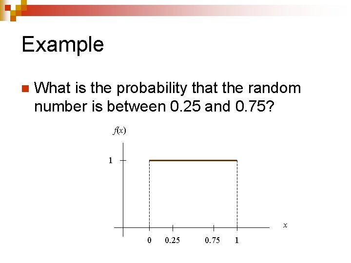 Example n What is the probability that the random number is between 0. 25