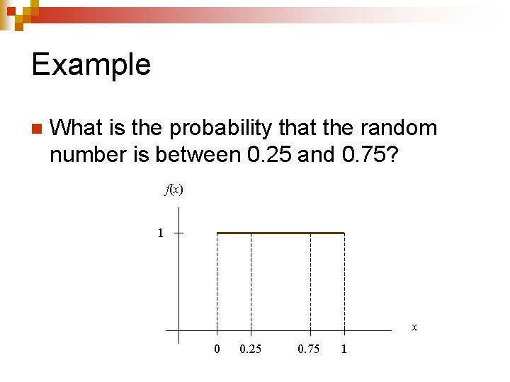 Example n What is the probability that the random number is between 0. 25