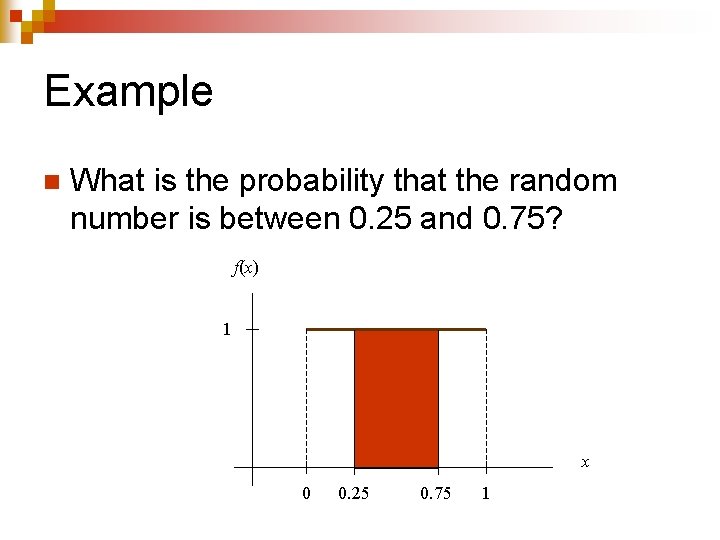 Example n What is the probability that the random number is between 0. 25