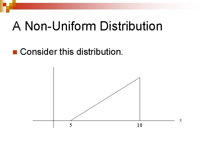 A Non-Uniform Distribution n Consider this distribution. 5 10 x 