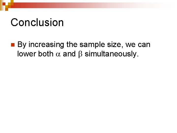 Conclusion n By increasing the sample size, we can lower both and simultaneously. 