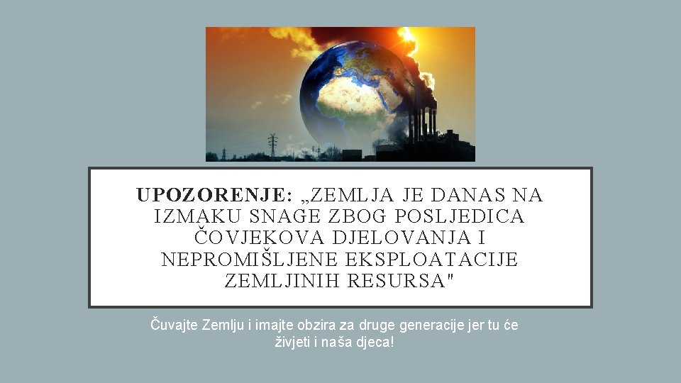 UPOZORENJE: „ZEMLJA JE DANAS NA IZMAKU SNAGE ZBOG POSLJEDICA ČOVJEKOVA DJELOVANJA I NEPROMIŠLJENE EKSPLOATACIJE