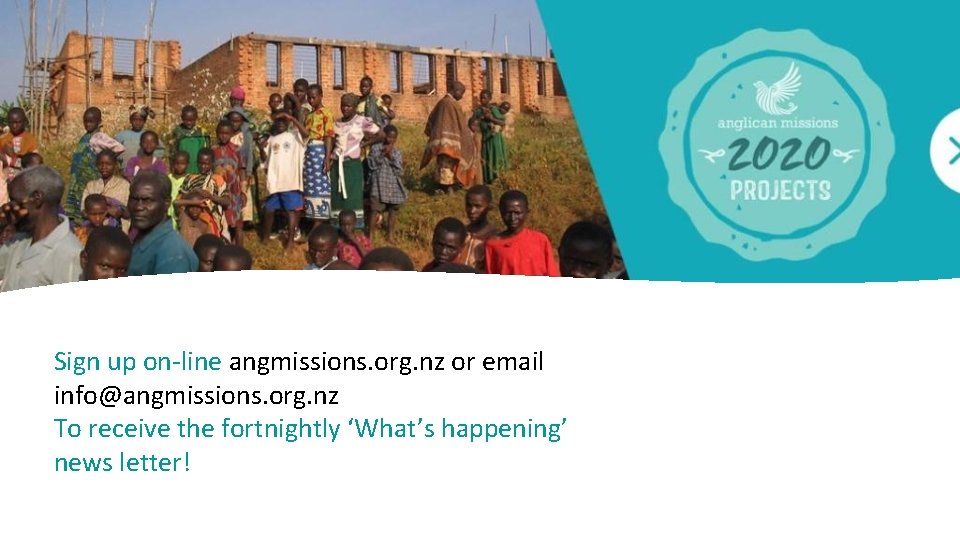 Sign up on-line angmissions. org. nz or email info@angmissions. org. nz To receive the