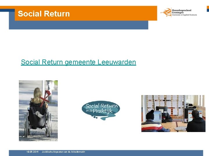 Social Return gemeente Leeuwarden 18 -05 -2016 Juridische Aspecten van de Arbeidsmarkt 