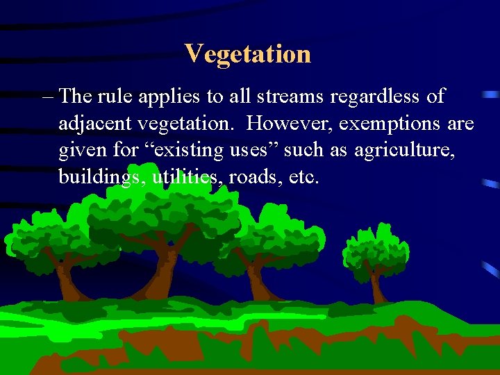 Vegetation – The rule applies to all streams regardless of adjacent vegetation. However, exemptions