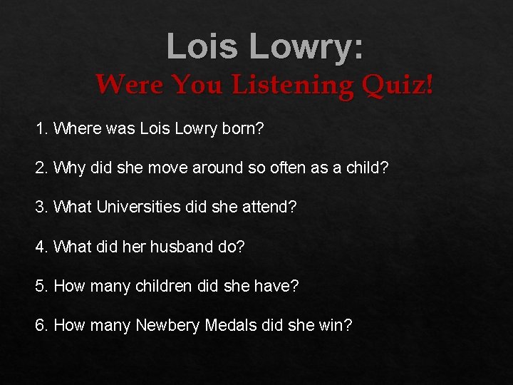 Lois Lowry: Were You Listening Quiz! 1. Where was Lois Lowry born? 2. Why