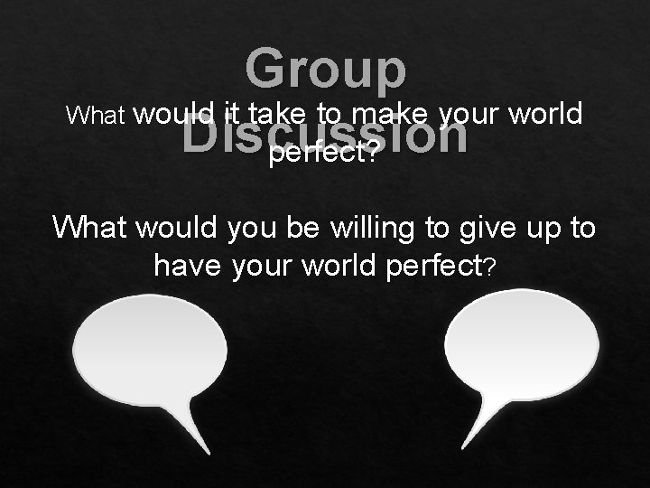 Group What would it take to make your world Discussion perfect? What would you