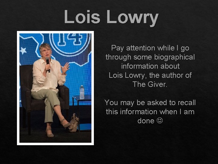 Lois Lowry Pay attention while I go through some biographical information about Lois Lowry,