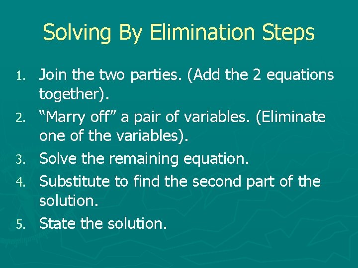 Solving By Elimination Steps 1. 2. 3. 4. 5. Join the two parties. (Add