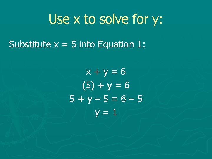 Use x to solve for y: Substitute x = 5 into Equation 1: x+y=6