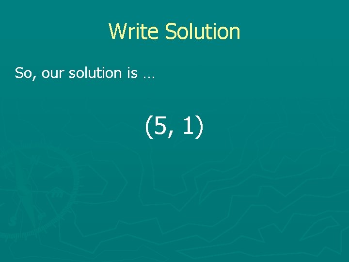 Write Solution So, our solution is … (5, 1) 