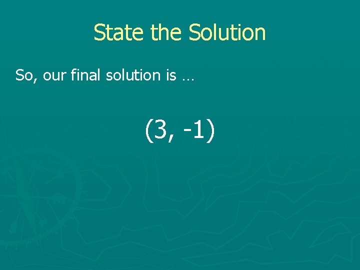 State the Solution So, our final solution is … (3, -1) 