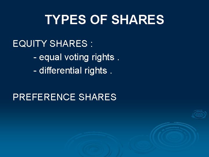 TYPES OF SHARES EQUITY SHARES : - equal voting rights. - differential rights. PREFERENCE