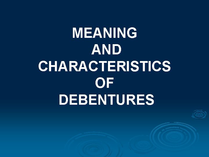 MEANING AND CHARACTERISTICS OF DEBENTURES 