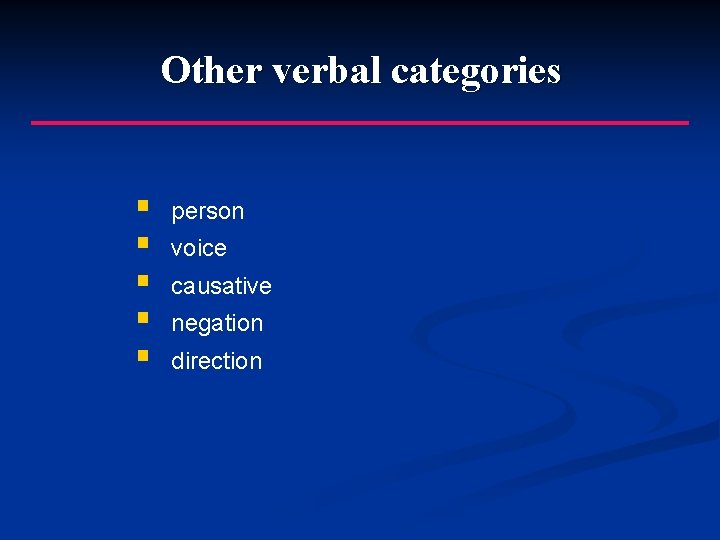 Other verbal categories § § § person voice causative negation direction 