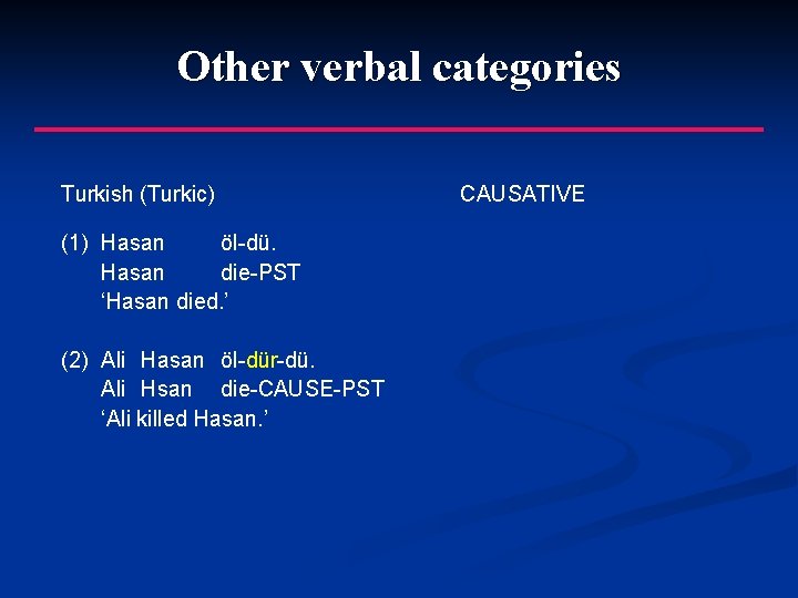 Other verbal categories Turkish (Turkic) (1) Hasan öl-dü. Hasan die-PST ‘Hasan died. ’ (2)