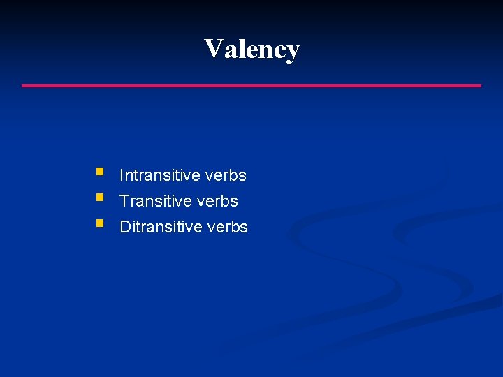 Valency § § § Intransitive verbs Transitive verbs Ditransitive verbs 