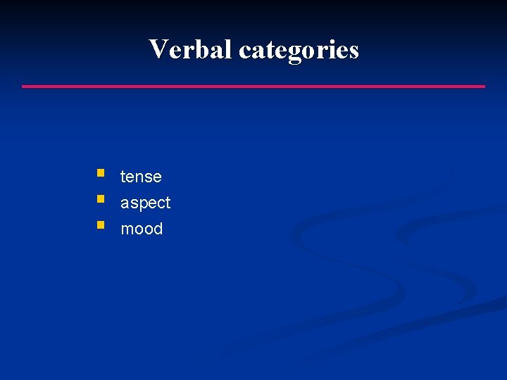 Verbal categories § § § tense aspect mood 