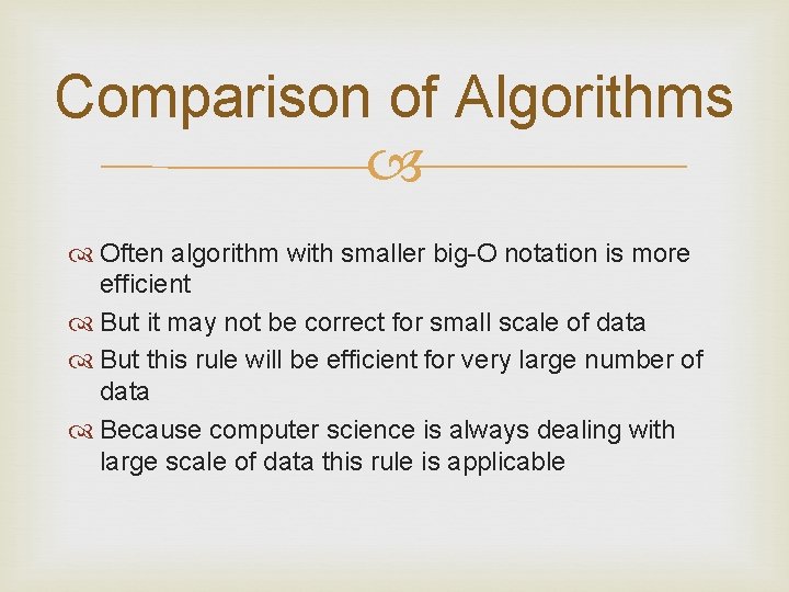 Comparison of Algorithms Often algorithm with smaller big-O notation is more efficient But it