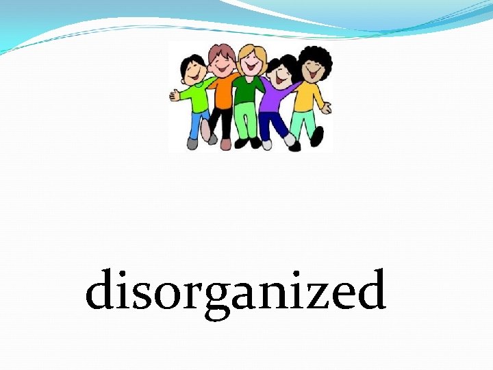 disorganized 