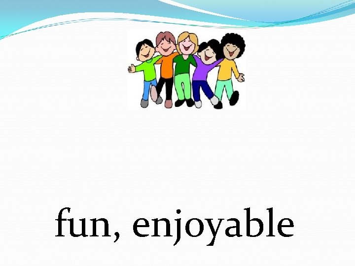 fun, enjoyable 