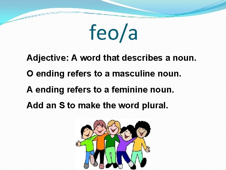 feo/a Adjective: A word that describes a noun. O ending refers to a masculine