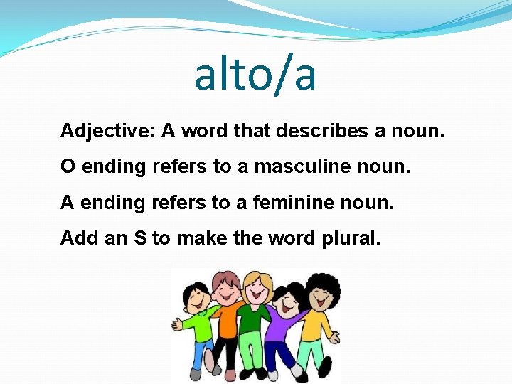 alto/a Adjective: A word that describes a noun. O ending refers to a masculine