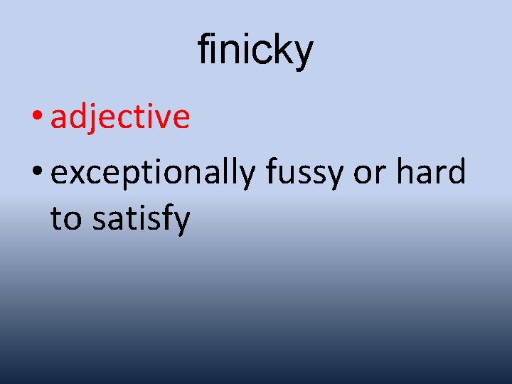 finicky • adjective • exceptionally fussy or hard to satisfy 