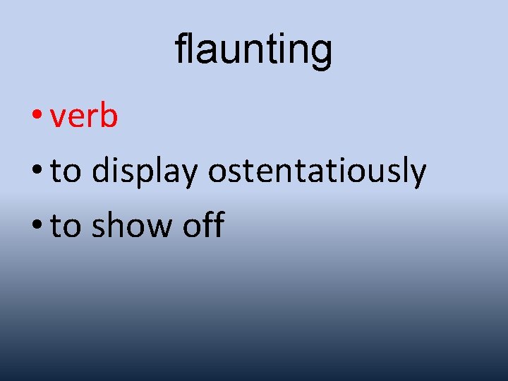 flaunting • verb • to display ostentatiously • to show off 