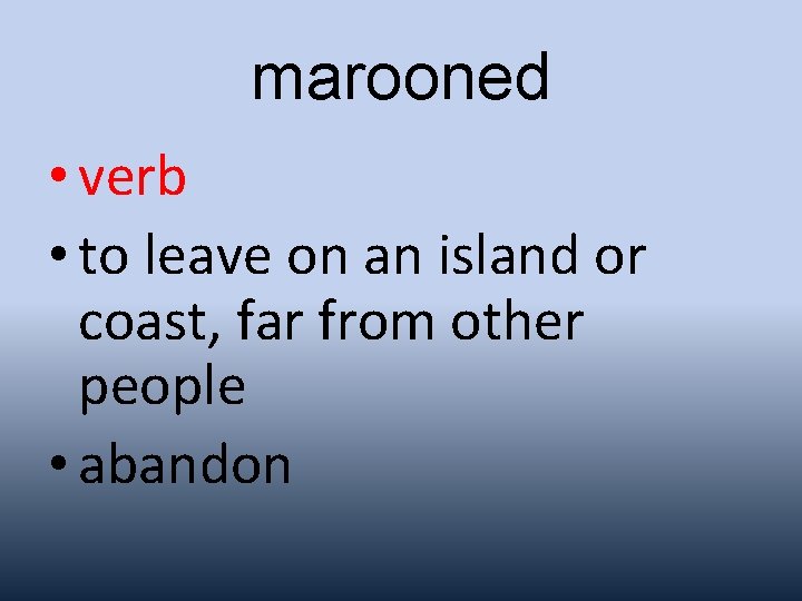 marooned • verb • to leave on an island or coast, far from other