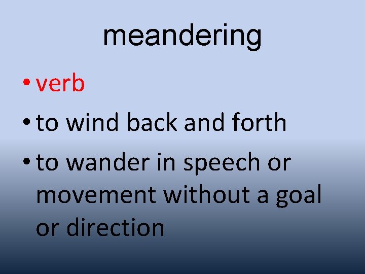 meandering • verb • to wind back and forth • to wander in speech