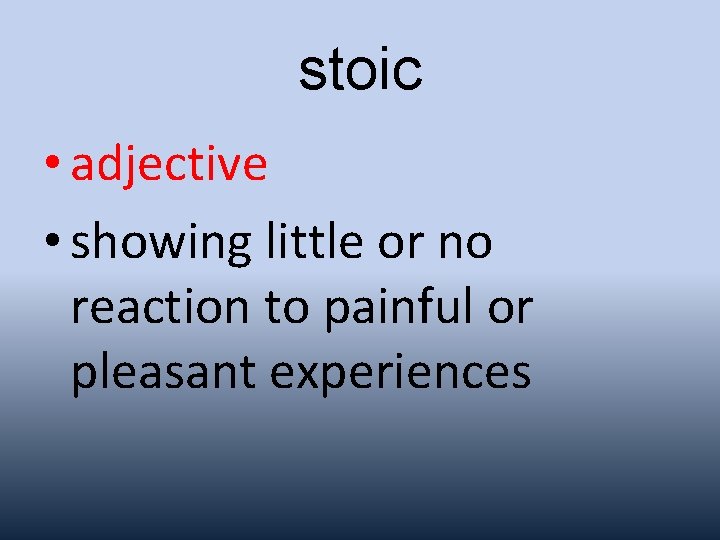 stoic • adjective • showing little or no reaction to painful or pleasant experiences