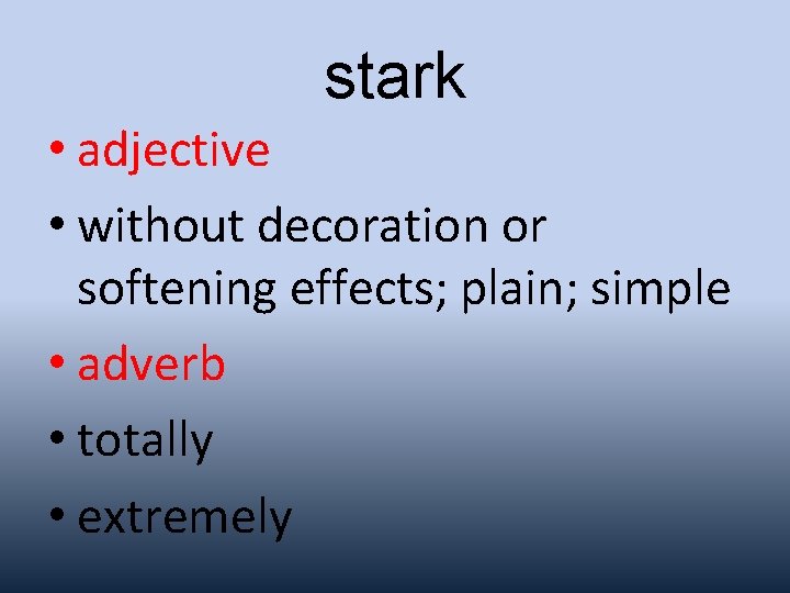 stark • adjective • without decoration or softening effects; plain; simple • adverb •