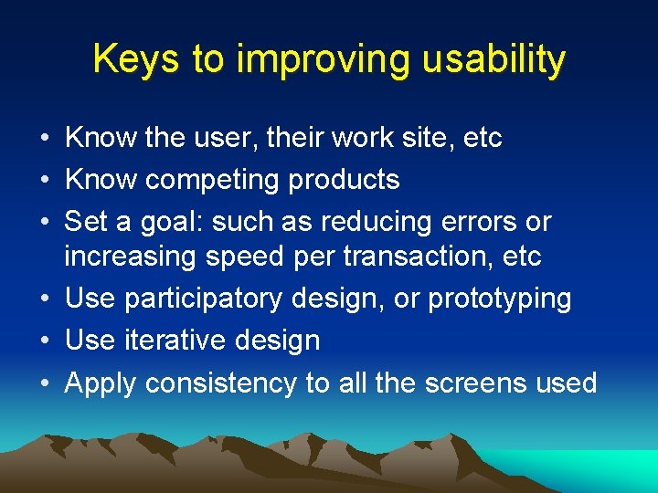 Keys to improving usability • Know the user, their work site, etc • Know