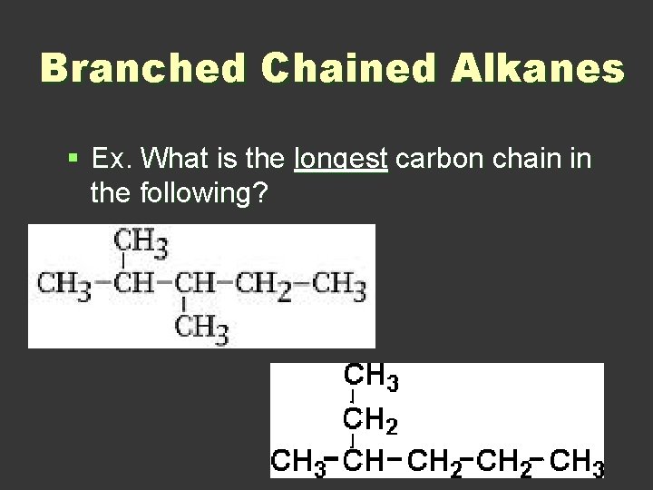 Branched Chained Alkanes § Ex. What is the longest carbon chain in the following?