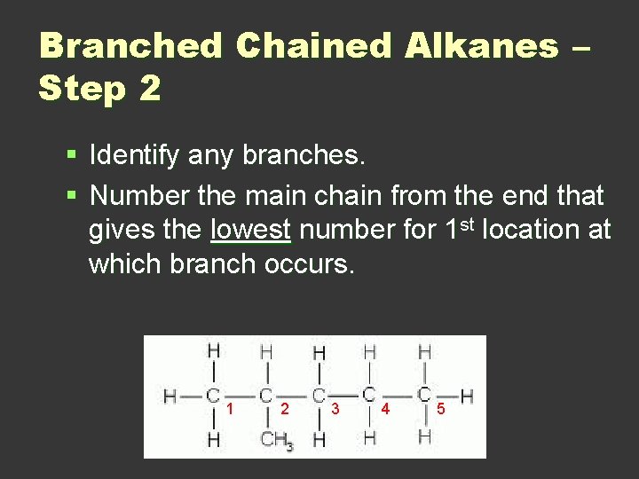 Branched Chained Alkanes – Step 2 § Identify any branches. § Number the main