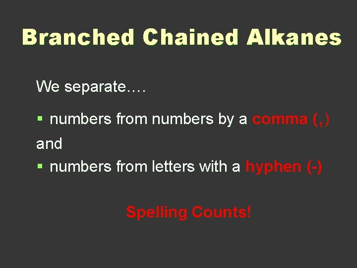 Branched Chained Alkanes We separate…. § numbers from numbers by a comma (, )