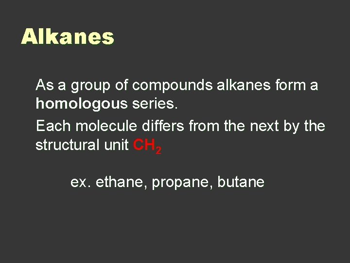 Alkanes As a group of compounds alkanes form a homologous series. Each molecule differs
