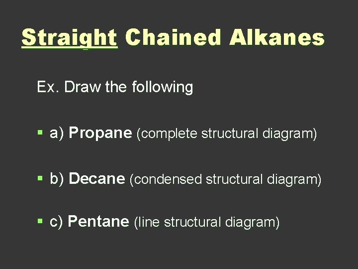 Straight Chained Alkanes Ex. Draw the following § a) Propane (complete structural diagram) §