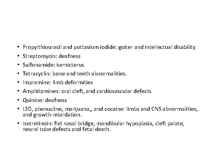 Propylthiouracil and pottasium iodide: goiter and intellectual disability Streptomycin: deafness Sulfonamide: kernicterus Tetracyclin: bone