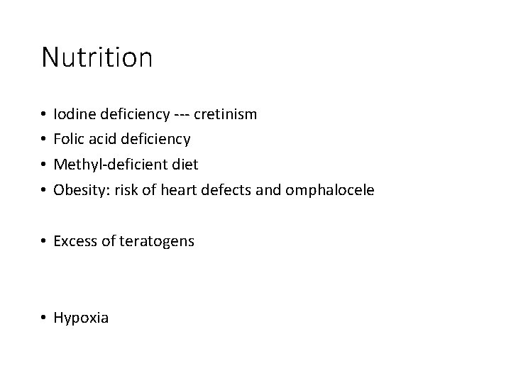 Nutrition • • Iodine deficiency --- cretinism Folic acid deficiency Methyl-deficient diet Obesity: risk