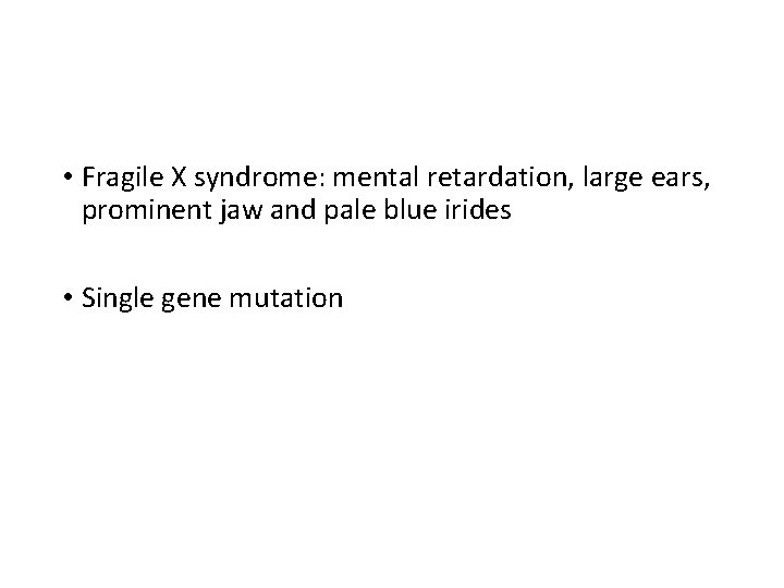  • Fragile X syndrome: mental retardation, large ears, prominent jaw and pale blue