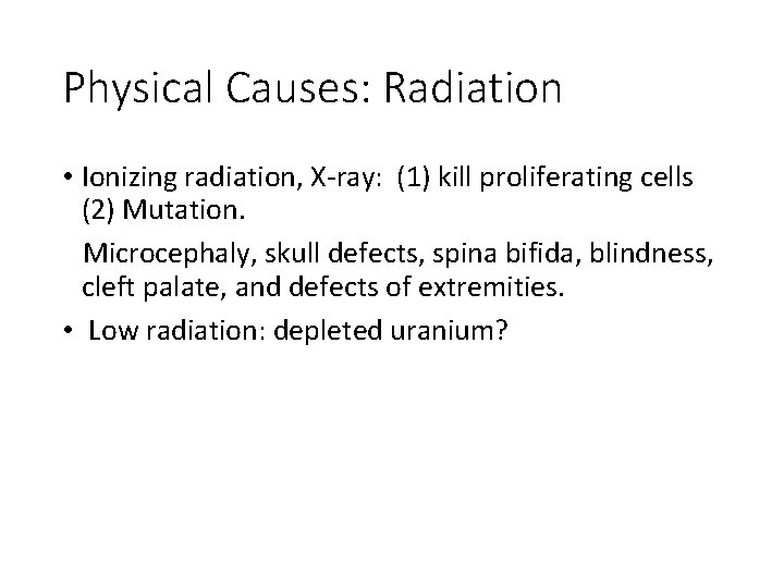 Physical Causes: Radiation • Ionizing radiation, X-ray: (1) kill proliferating cells (2) Mutation. Microcephaly,